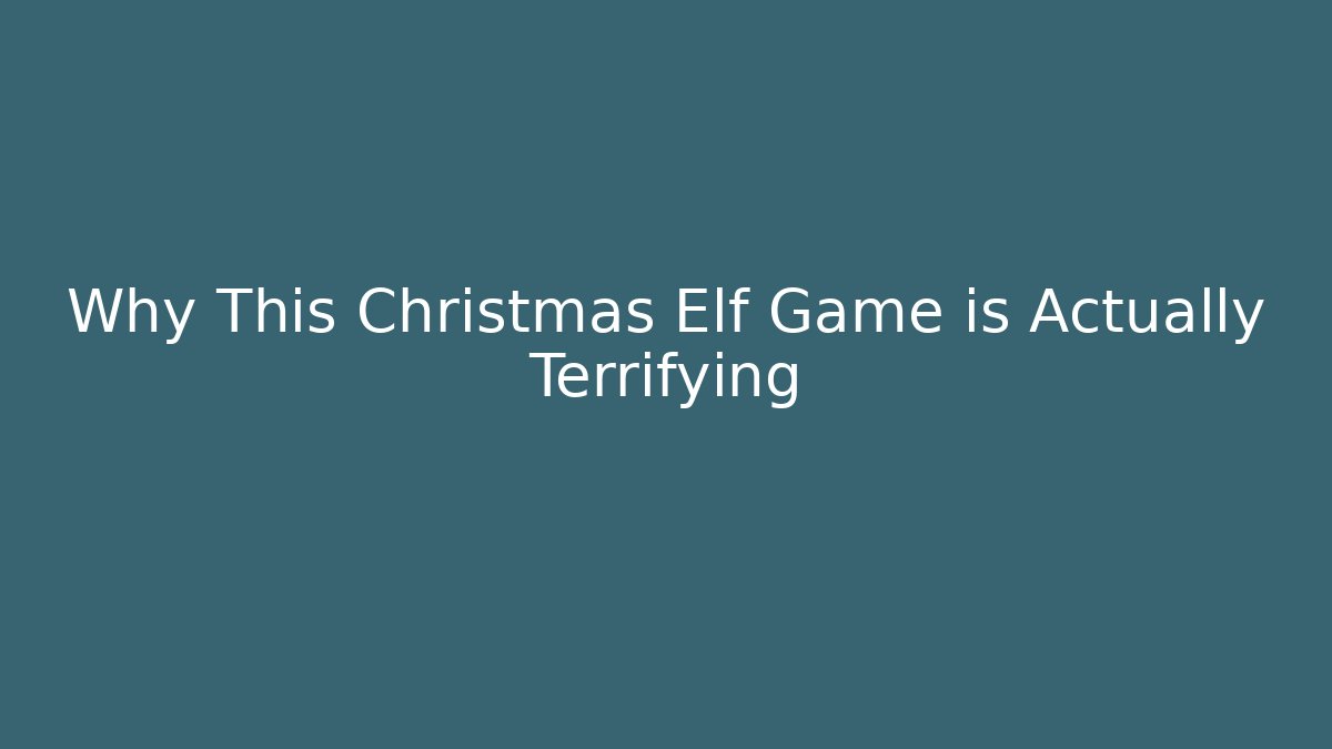 Why This Christmas Elf Game is Actually Terrifying