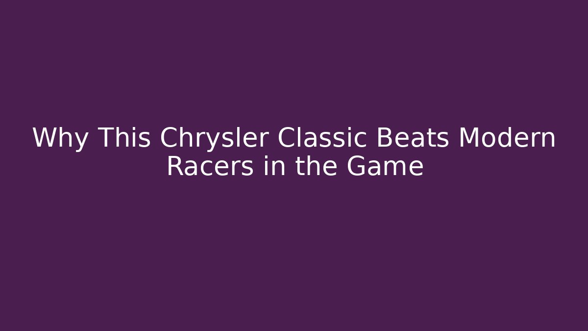 Why This Chrysler Classic Beats Modern Racers in the Game