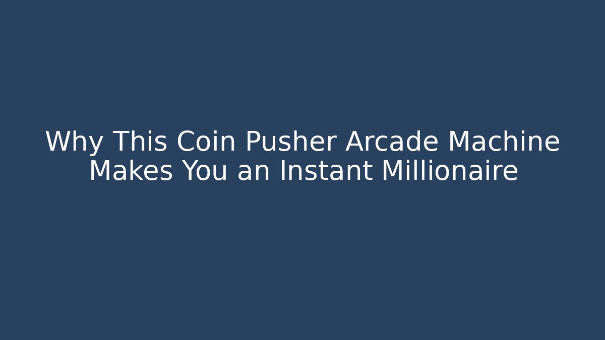 Why This Coin Pusher Arcade Machine Makes You an Instant Millionaire