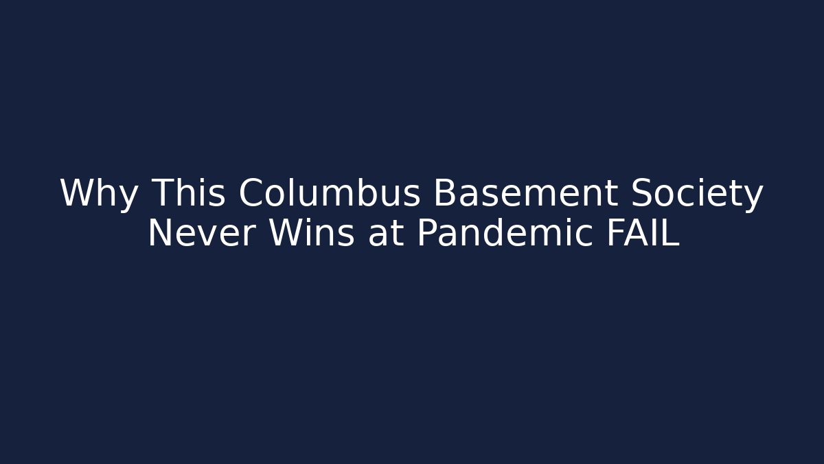 Why This Columbus Basement Society Never Wins at Pandemic FAIL