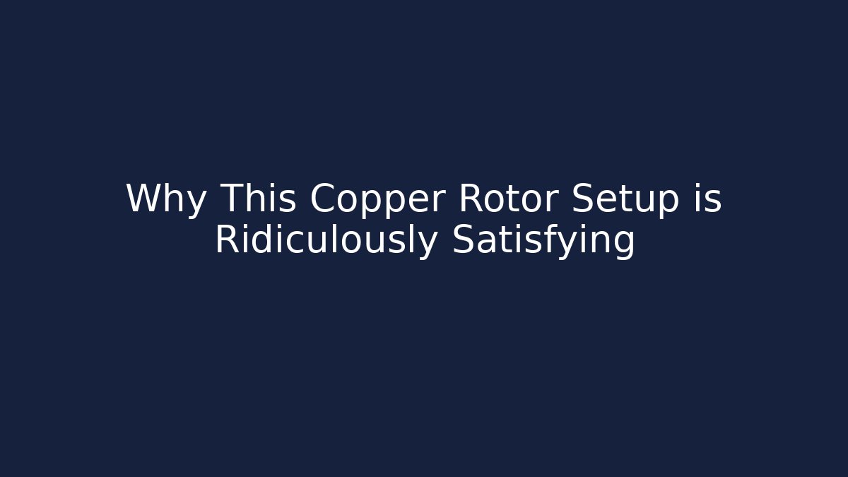 Why This Copper Rotor Setup is Ridiculously Satisfying