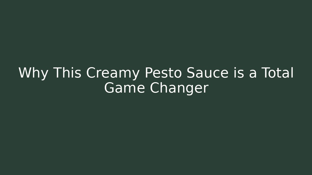 Why This Creamy Pesto Sauce is a Total Game Changer