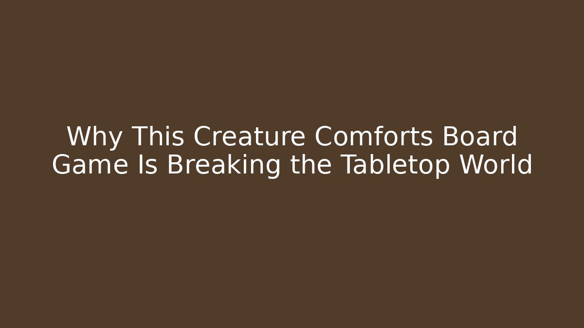 Why This Creature Comforts Board Game Is Breaking the Tabletop World