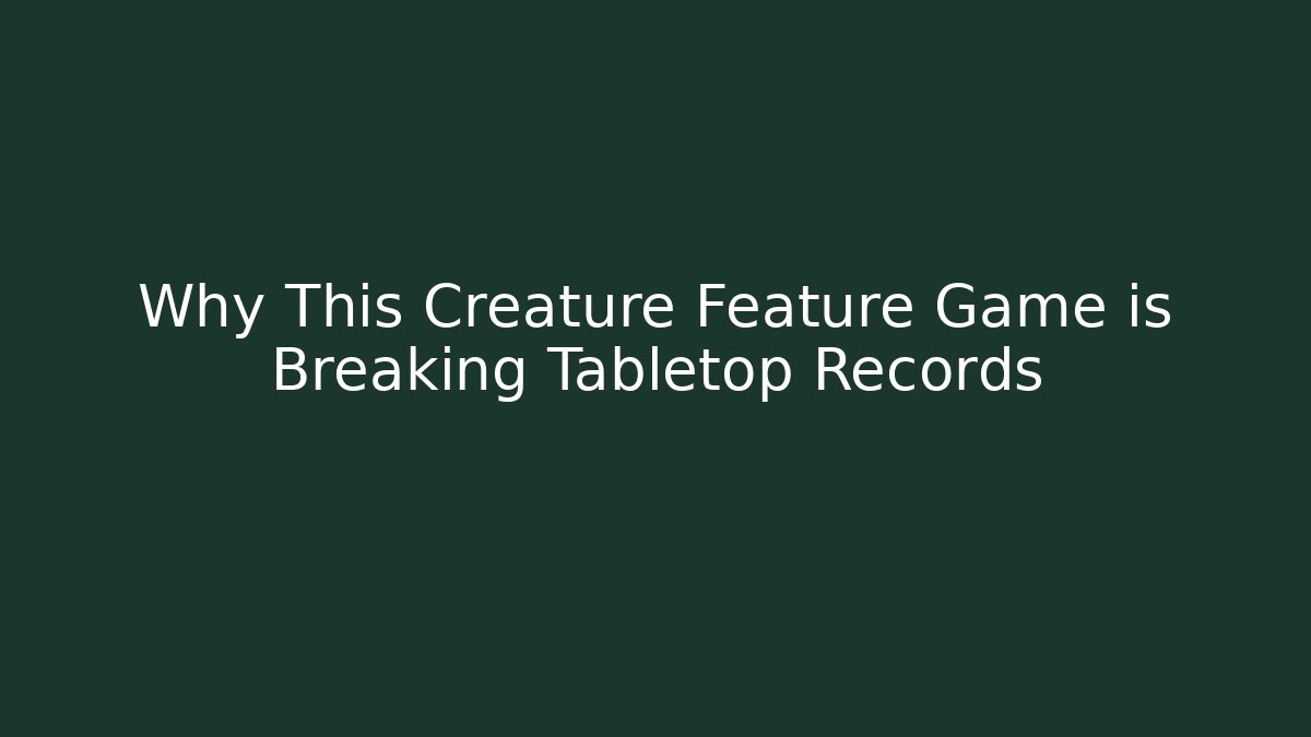 Why This Creature Feature Game is Breaking Tabletop Records