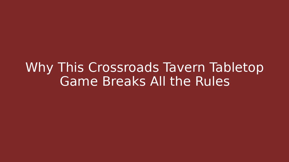 Why This Crossroads Tavern Tabletop Game Breaks All the Rules