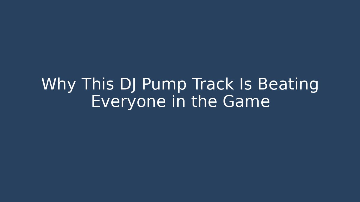Why This DJ Pump Track Is Beating Everyone in the Game