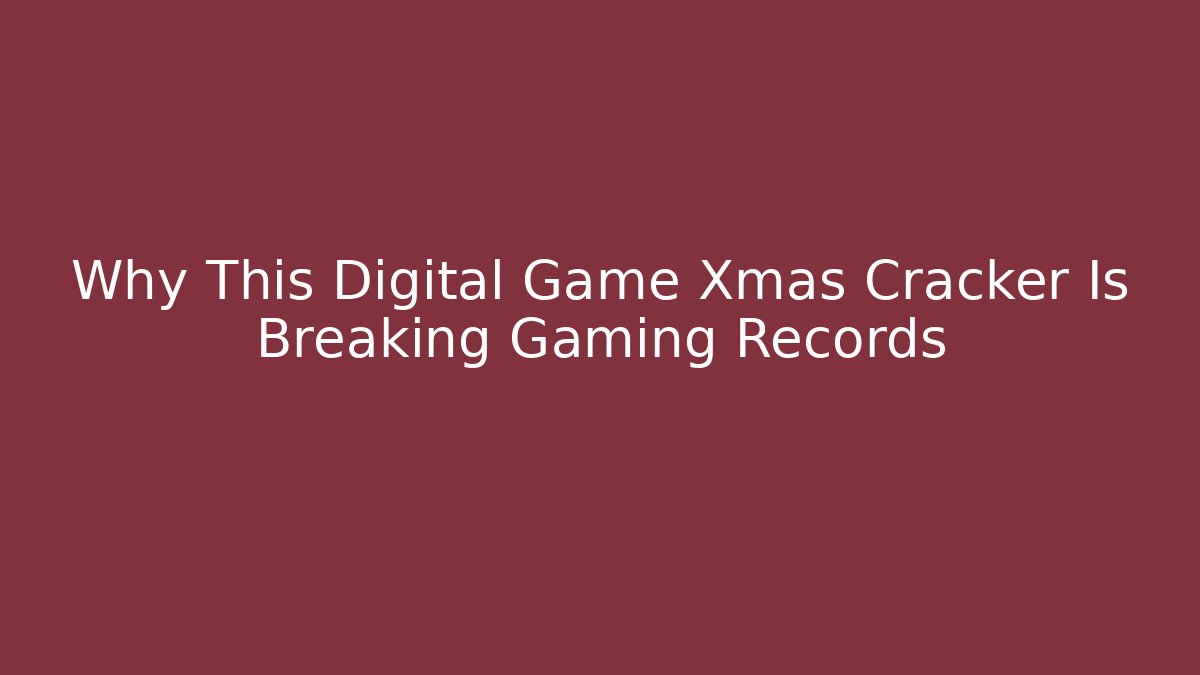 Why This Digital Game Xmas Cracker Is Breaking Gaming Records