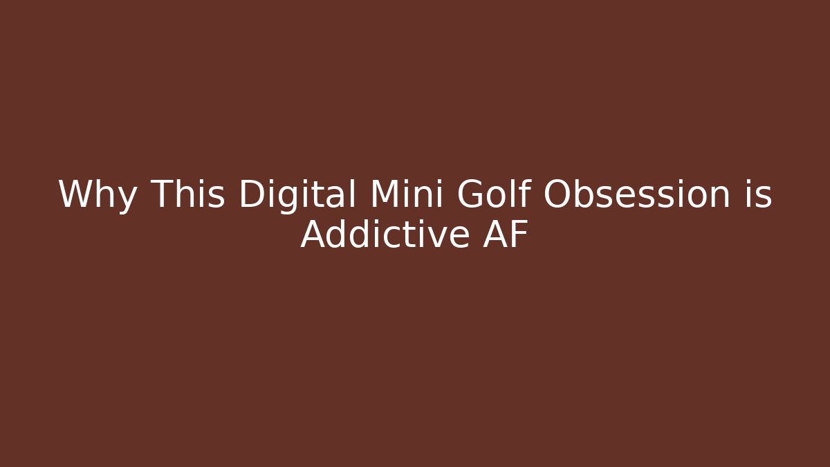 Why This Digital Mini Golf Obsession is Addictive AF
