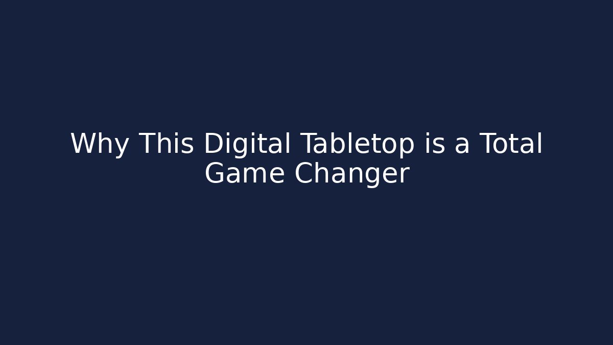 Why This Digital Tabletop is a Total Game Changer