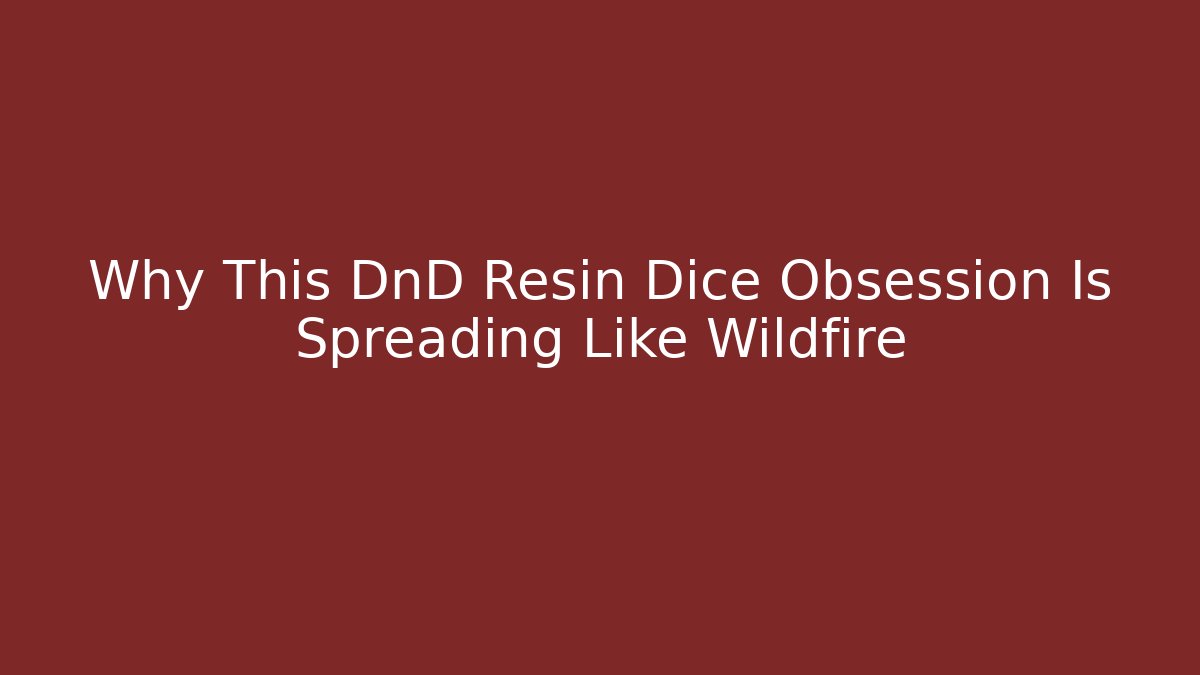 Why This DnD Resin Dice Obsession Is Spreading Like Wildfire - Felix Cat Insurance