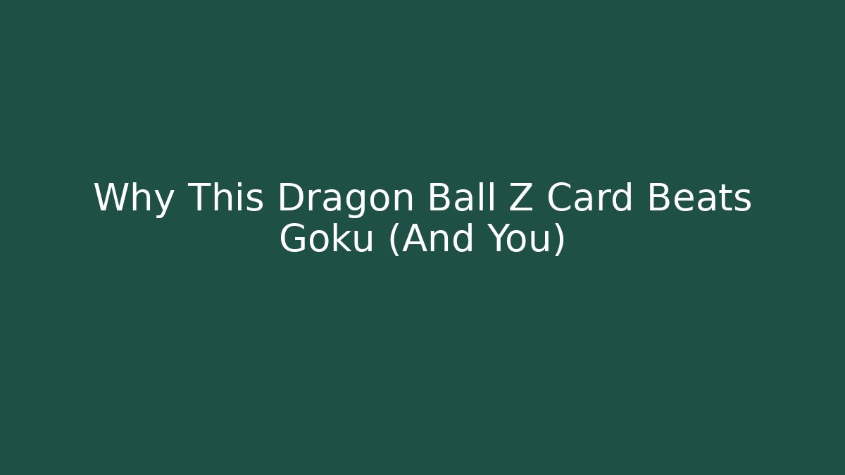 Why This Dragon Ball Z Card Beats Goku (And You)
