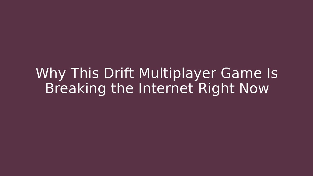 Why This Drift Multiplayer Game Is Breaking the Internet Right Now