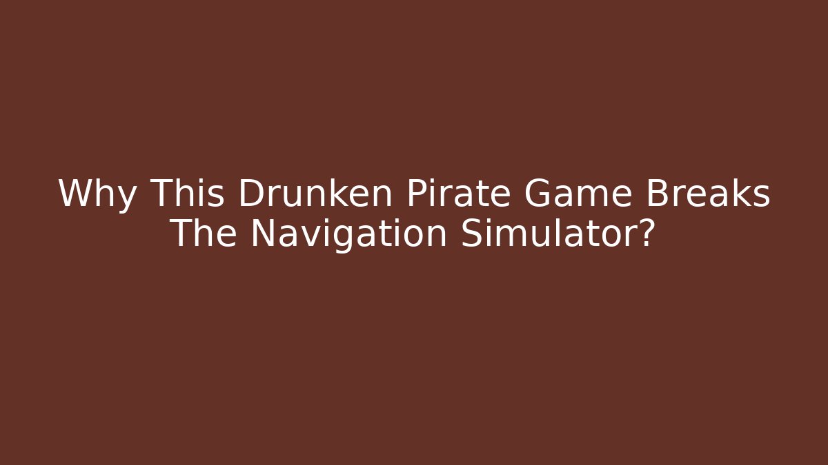 Why This Drunken Pirate Game Breaks The Navigation Simulator? - Felix Cat Insurance