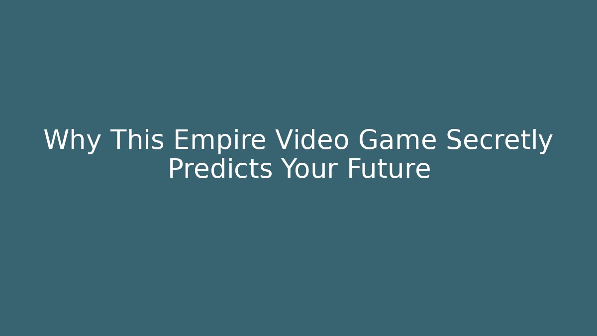 Why This Empire Video Game Secretly Predicts Your Future - Felix Cat Insurance
