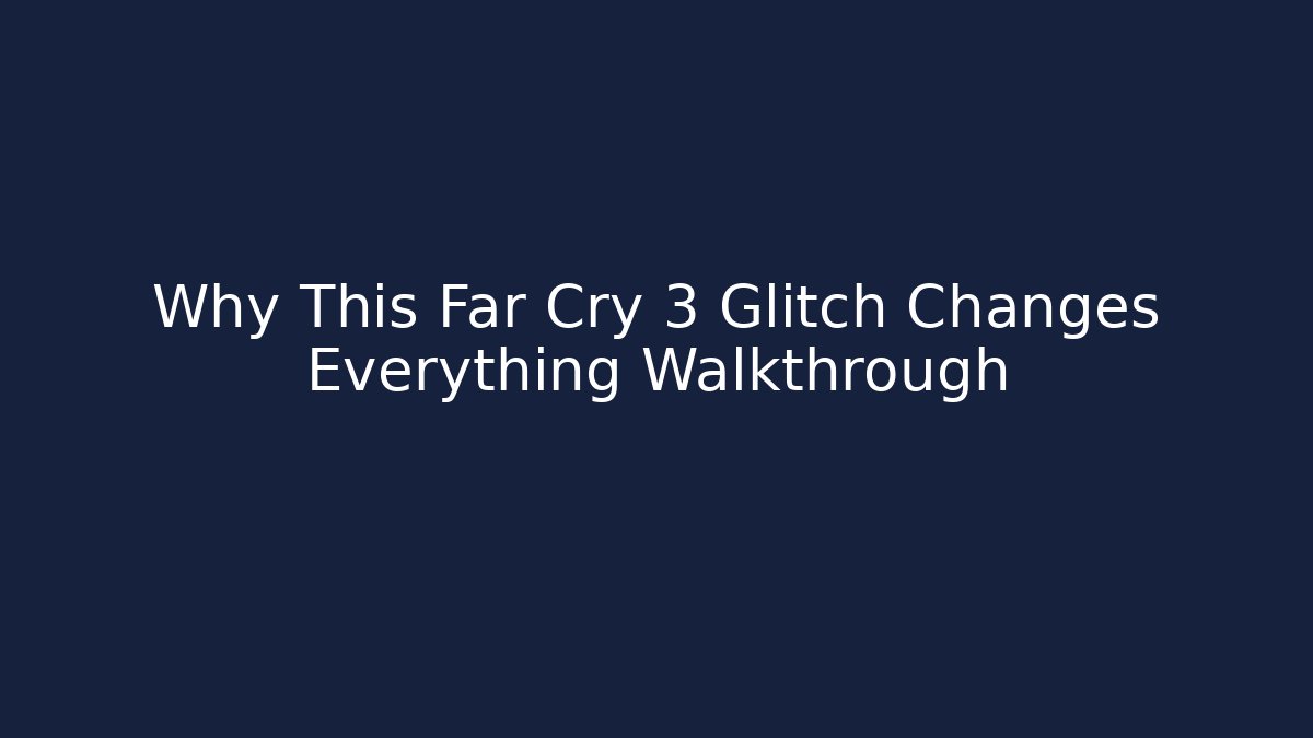 Why This Far Cry 3 Glitch Changes Everything Walkthrough