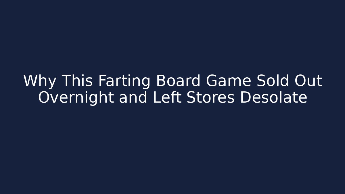 Why This Farting Board Game Sold Out Overnight and Left Stores Desolate