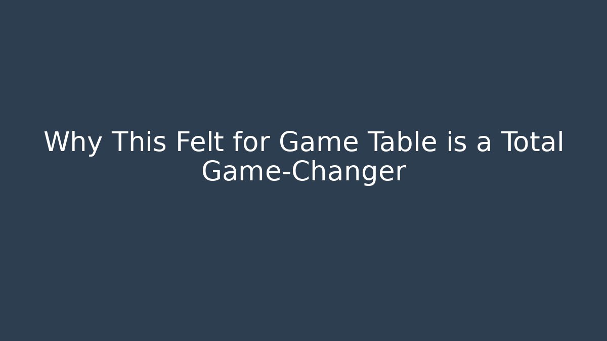 Why This Felt for Game Table is a Total Game-Changer - Felix Cat Insurance