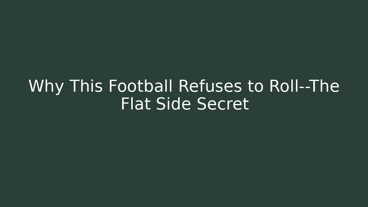 Why This Football Refuses to Roll—The Flat Side Secret - Felix Cat Insurance