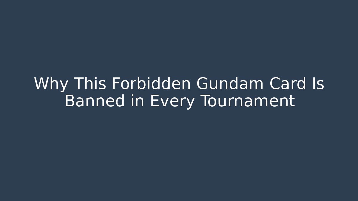 Why This Forbidden Gundam Card Is Banned in Every Tournament