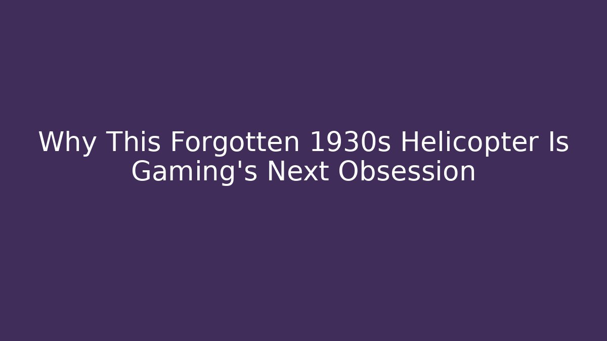 Why This Forgotten 1930s Helicopter Is Gaming's Next Obsession