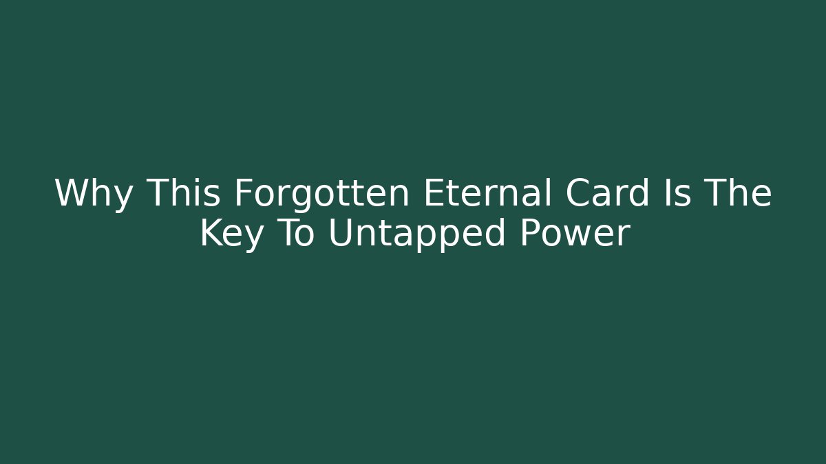 Why This Forgotten Eternal Card Is The Key To Untapped Power - Felix Cat Insurance