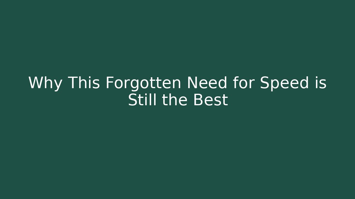 Why This Forgotten Need for Speed is Still the Best