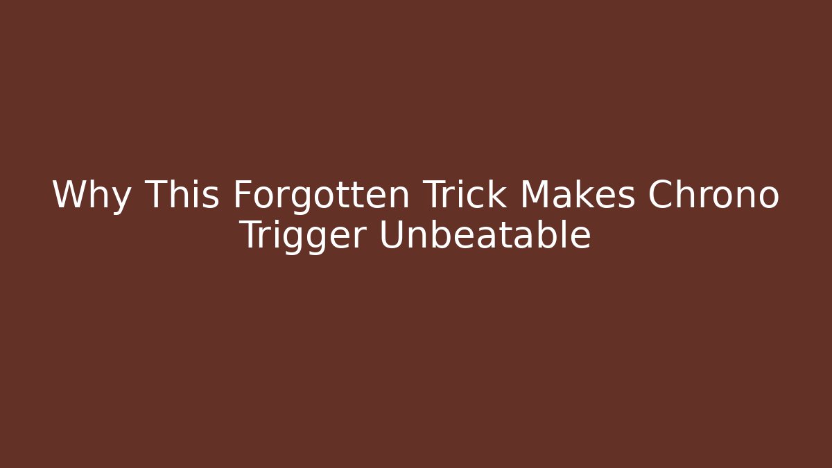 Why This Forgotten Trick Makes Chrono Trigger Unbeatable