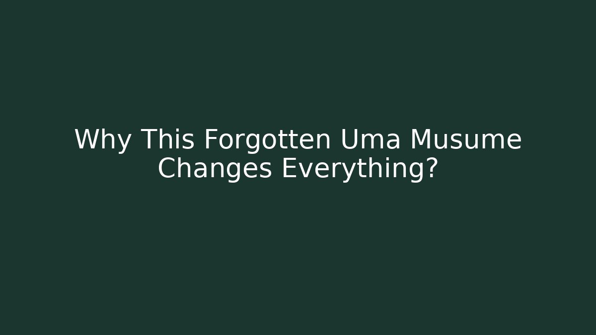 Why This Forgotten Uma Musume Changes Everything?