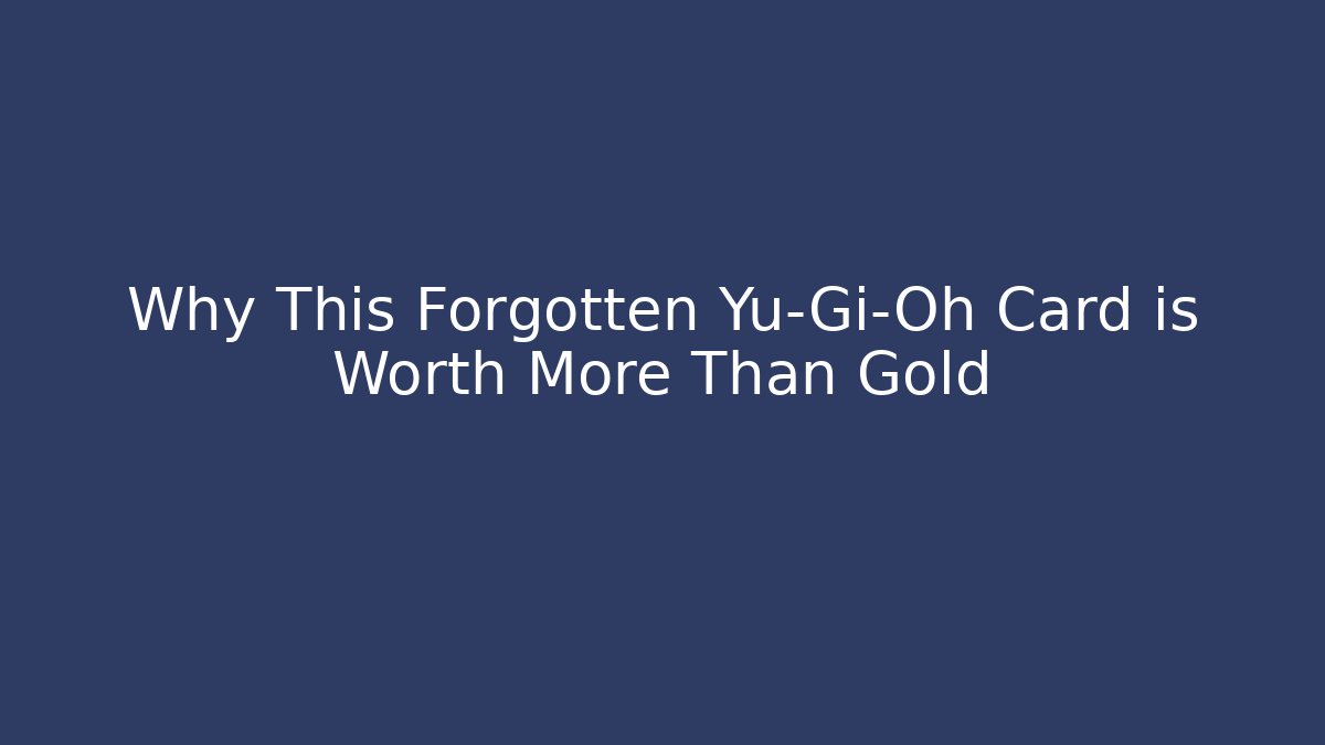 Why This Forgotten Yu-Gi-Oh Card is Worth More Than Gold