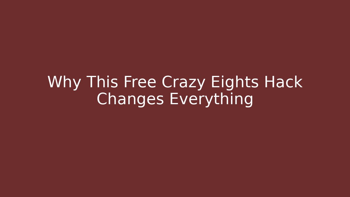 Why This Free Crazy Eights Hack Changes Everything