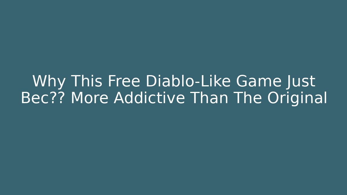 Why This Free Diablo-Like Game Just Bec数倍 More Addictive Than The Original