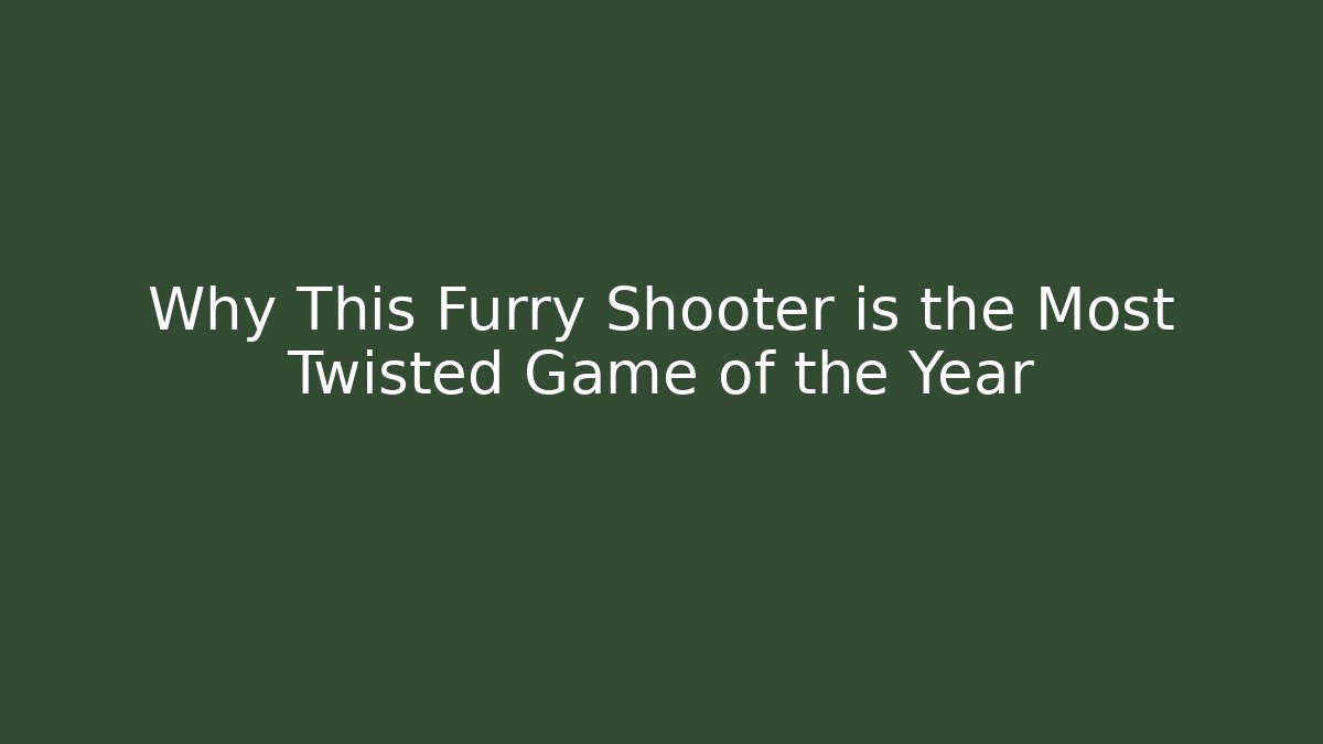 Why This Furry Shooter is the Most Twisted Game of the Year