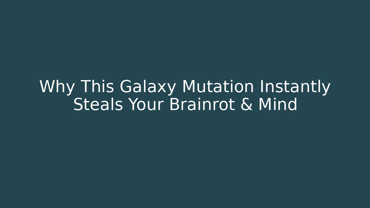 Why This Galaxy Mutation Instantly Steals Your Brainrot & Mind