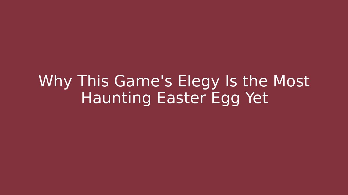 Why This Game's Elegy Is the Most Haunting Easter Egg Yet