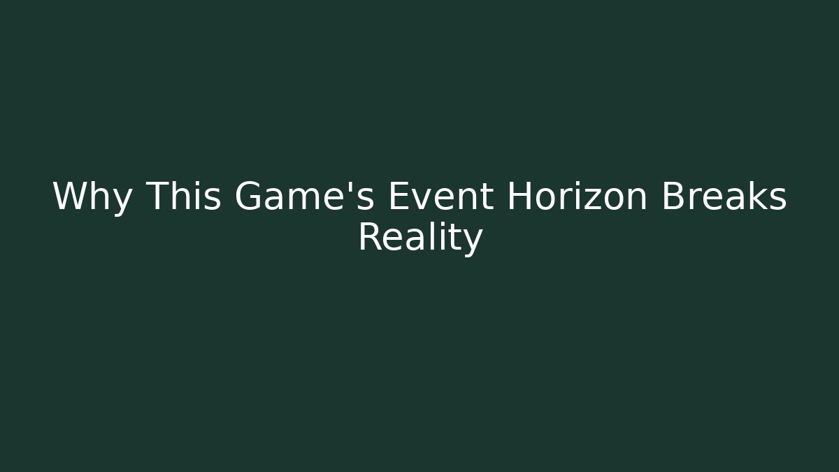 Why This Game's Event Horizon Breaks Reality