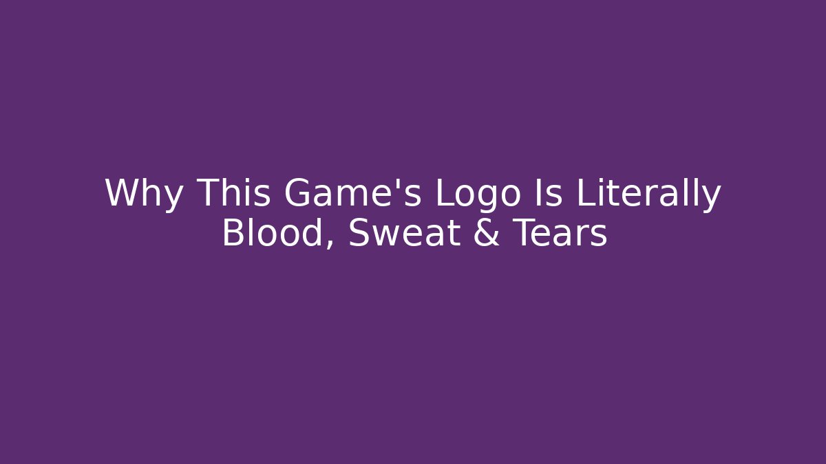 Why This Game's Logo Is Literally Blood, Sweat & Tears