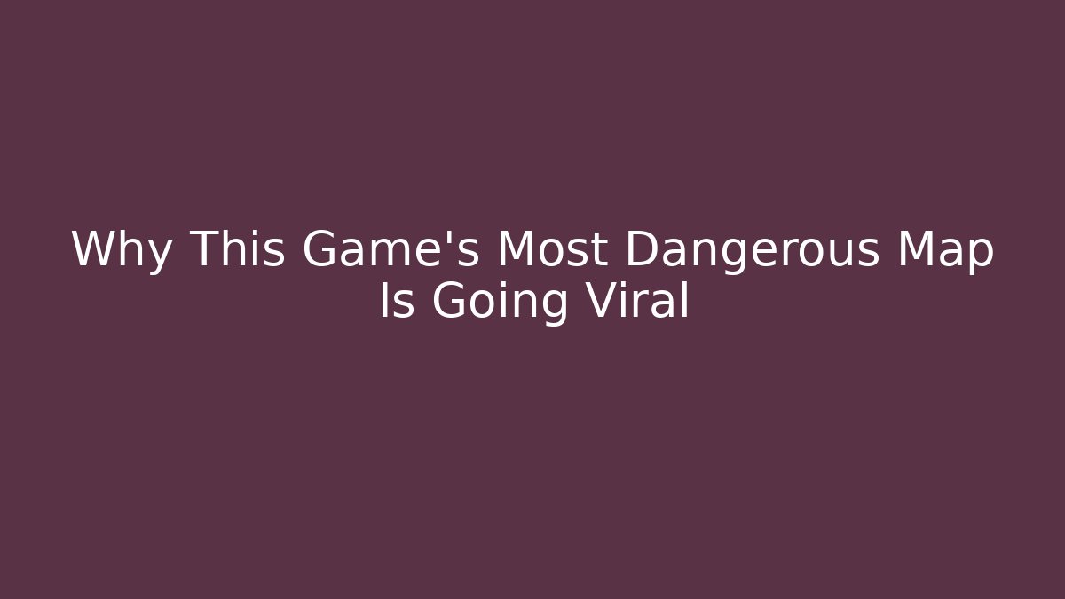 Why This Game's Most Dangerous Map Is Going Viral