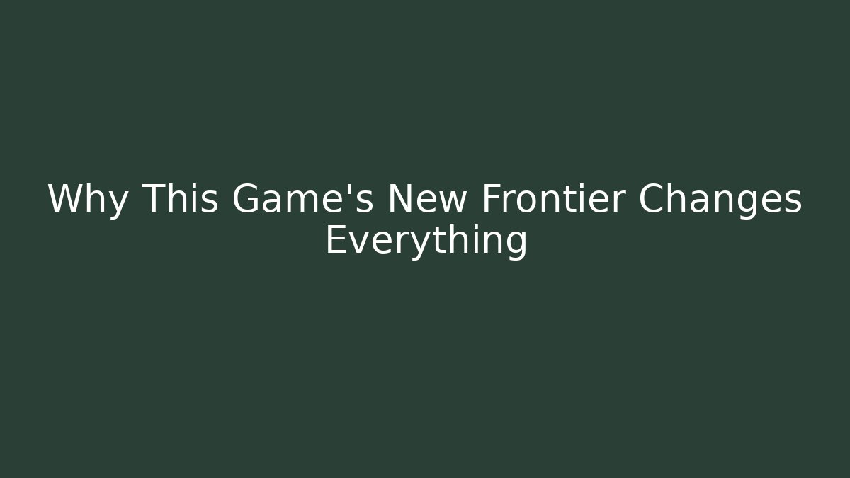 Why This Game's New Frontier Changes Everything