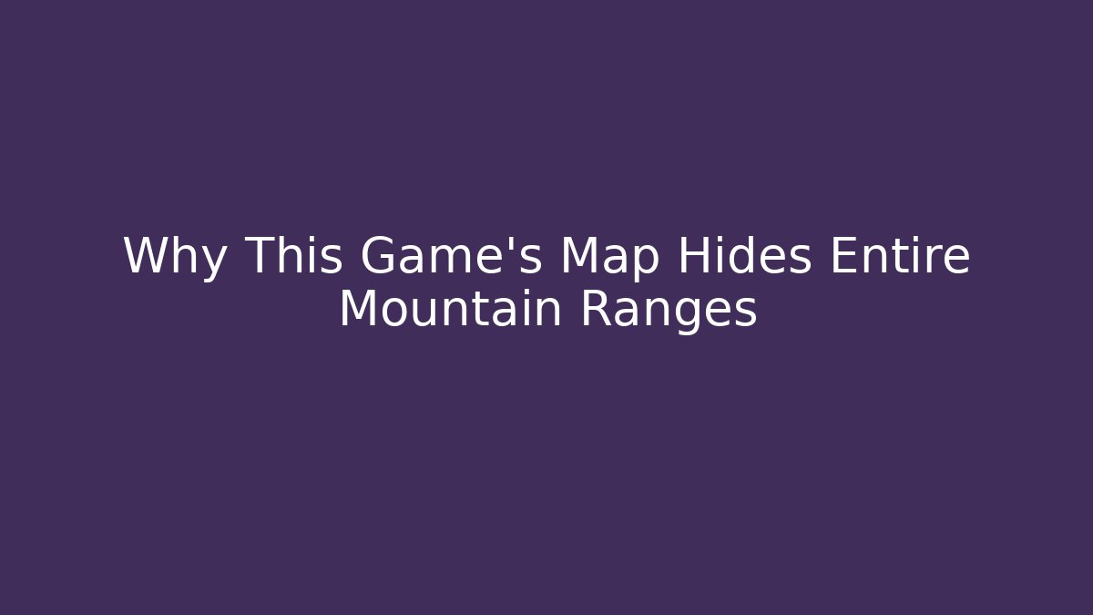 Why This Game’s Map Hides Entire Mountain Ranges - Felix Cat Insurance