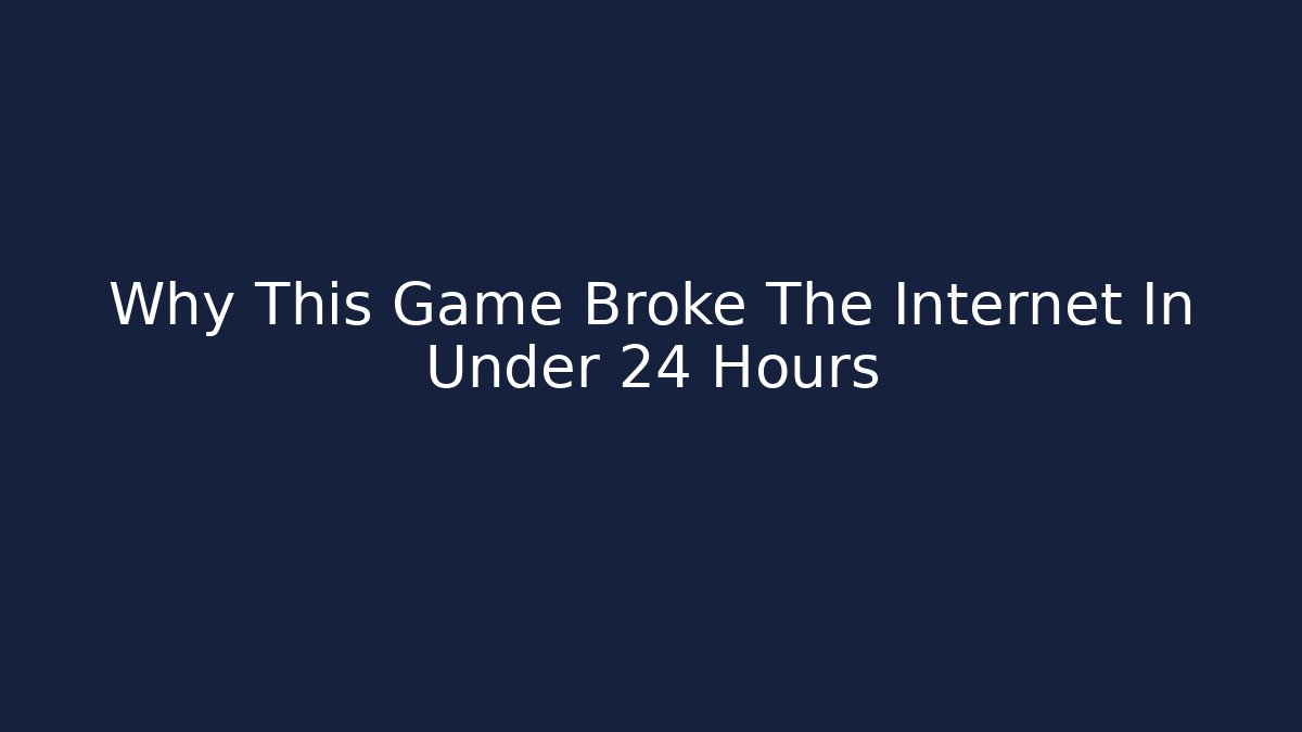Why This Game Broke The Internet In Under 24 Hours