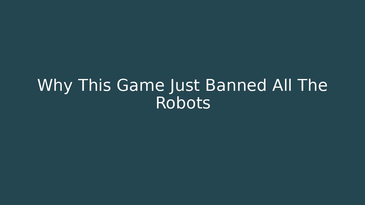 Why This Game Just Banned All The Robots