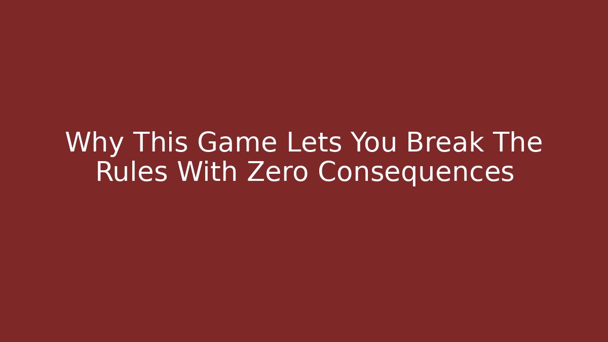 Why This Game Lets You Break The Rules With Zero Consequences