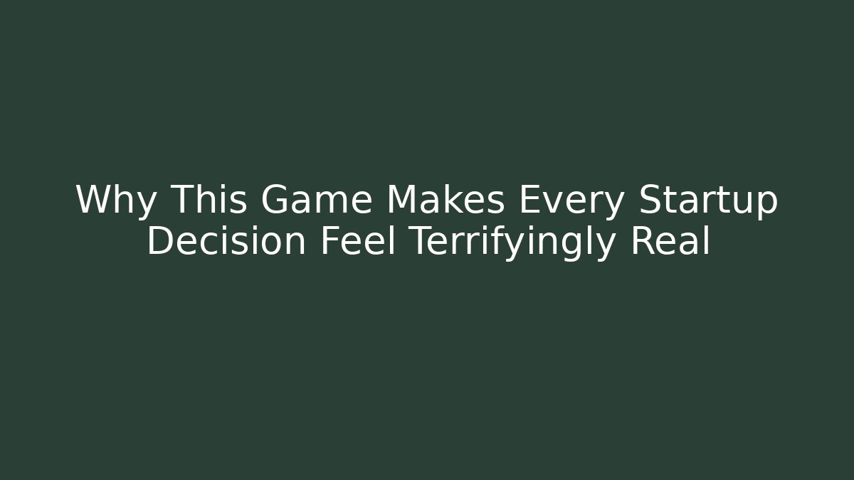 Why This Game Makes Every Startup Decision Feel Terrifyingly Real