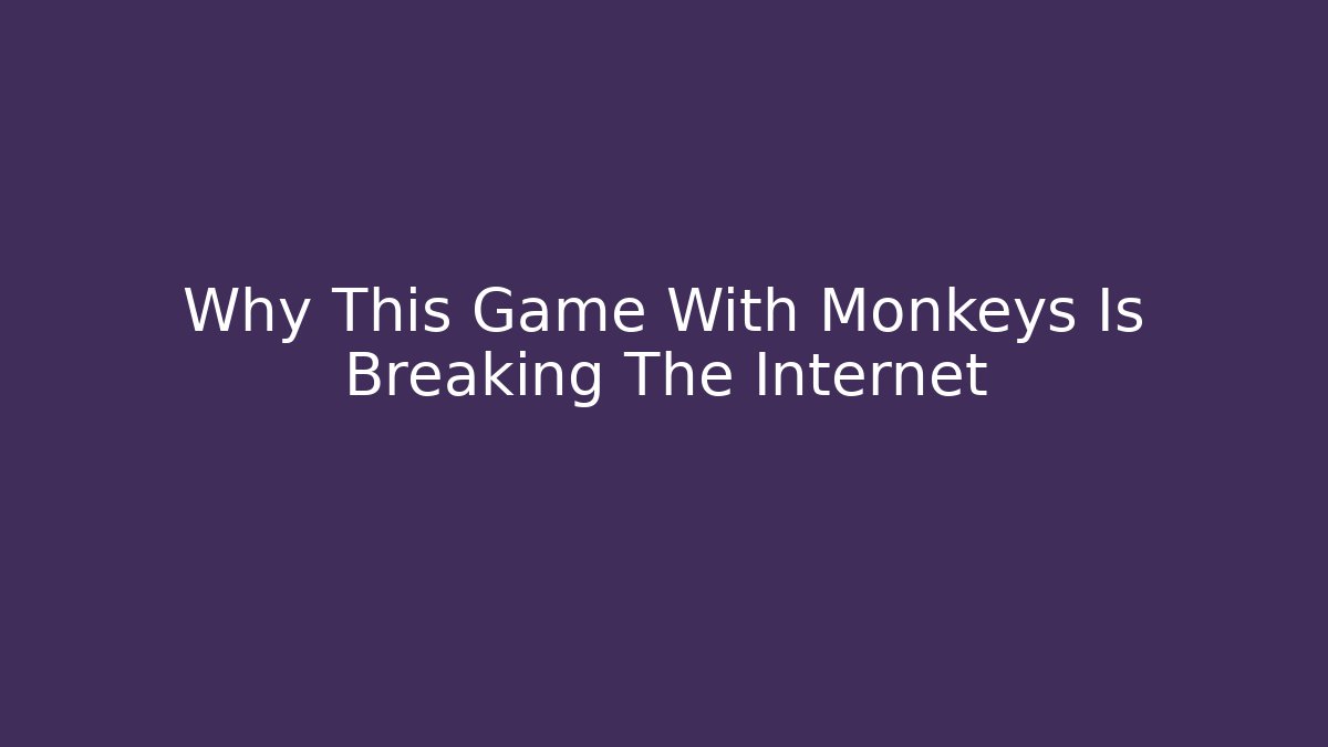 Why This Game With Monkeys Is Breaking The Internet