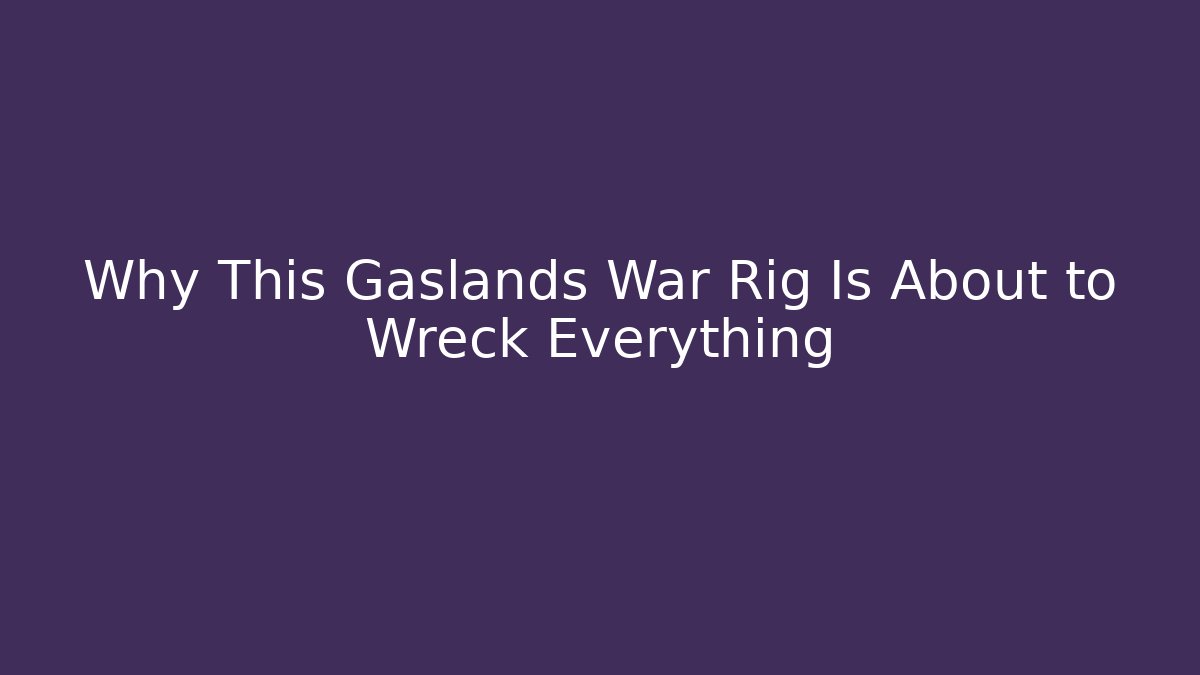 Why This Gaslands War Rig Is About to Wreck Everything