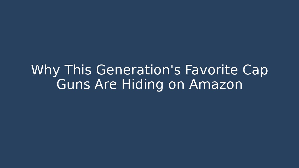 Why This Generation's Favorite Cap Guns Are Hiding on Amazon