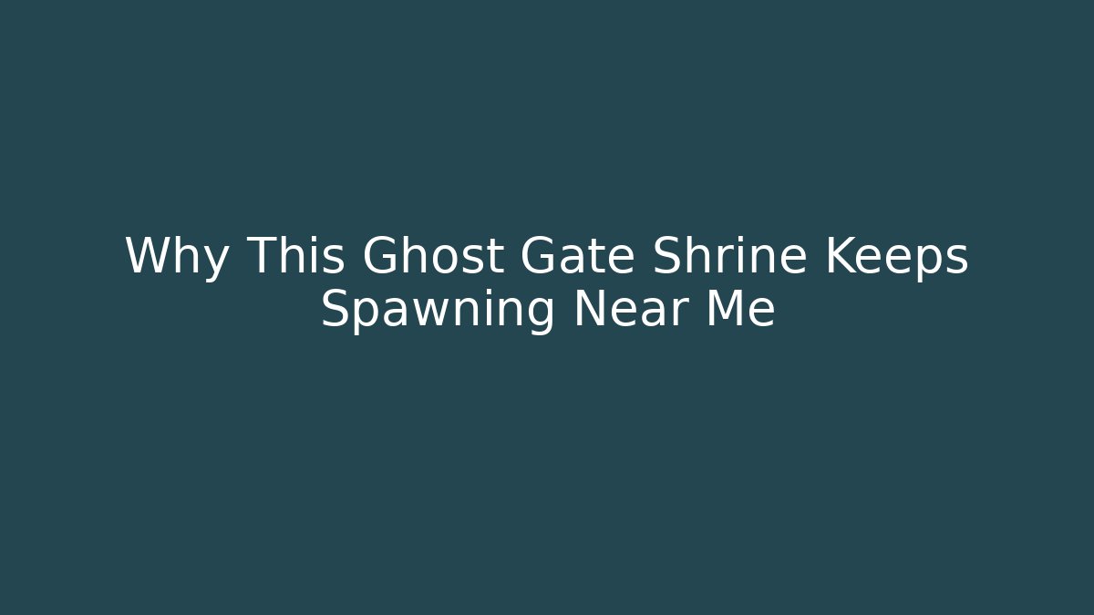 Why This Ghost Gate Shrine Keeps Spawning Near Me