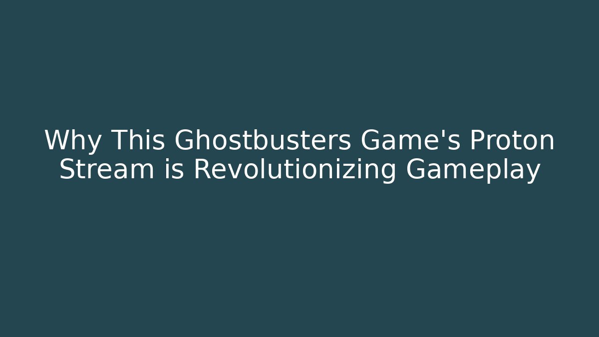 Why This Ghostbusters Game's Proton Stream is Revolutionizing Gameplay - Felix Cat Insurance