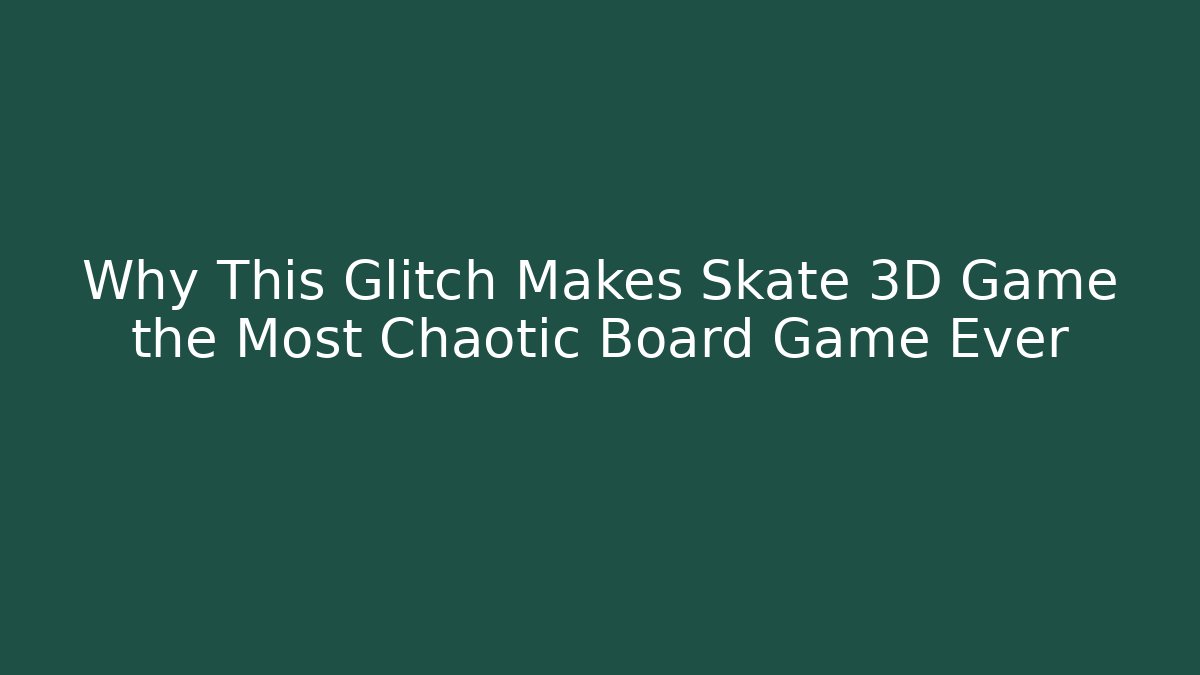 Why This Glitch Makes Skate 3D Game the Most Chaotic Board Game Ever
