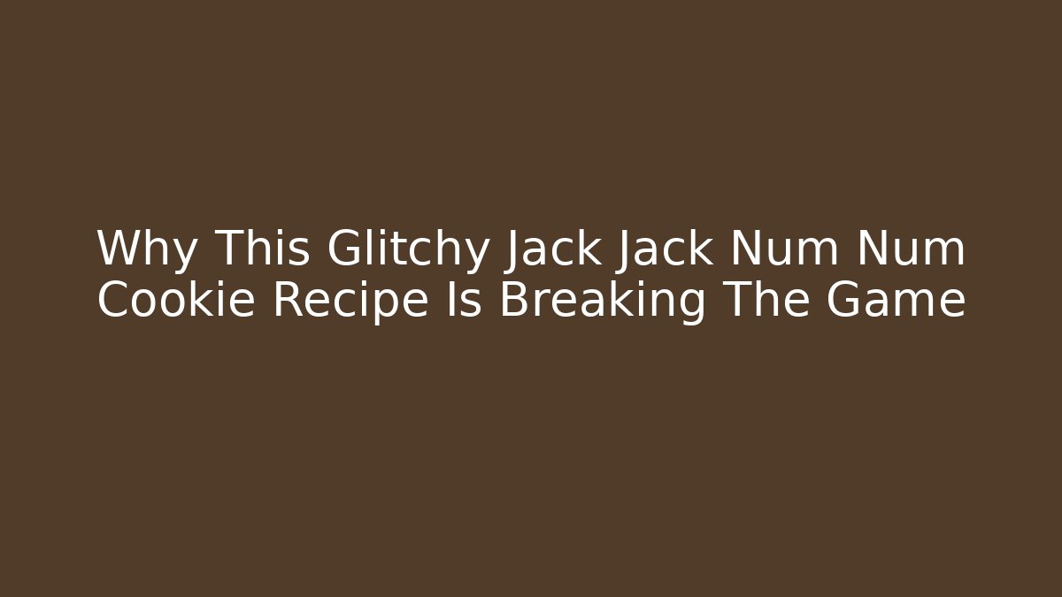 Why This Glitchy Jack Jack Num Num Cookie Recipe Is Breaking The Game